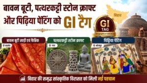 बिहार की तीन विरासतों को मिली वैश्विक पहचान: बावन बूटी, पत्थरकट्टी स्टोन क्राफ्ट और पिढ़िया पेंटिंग को GI टैग
